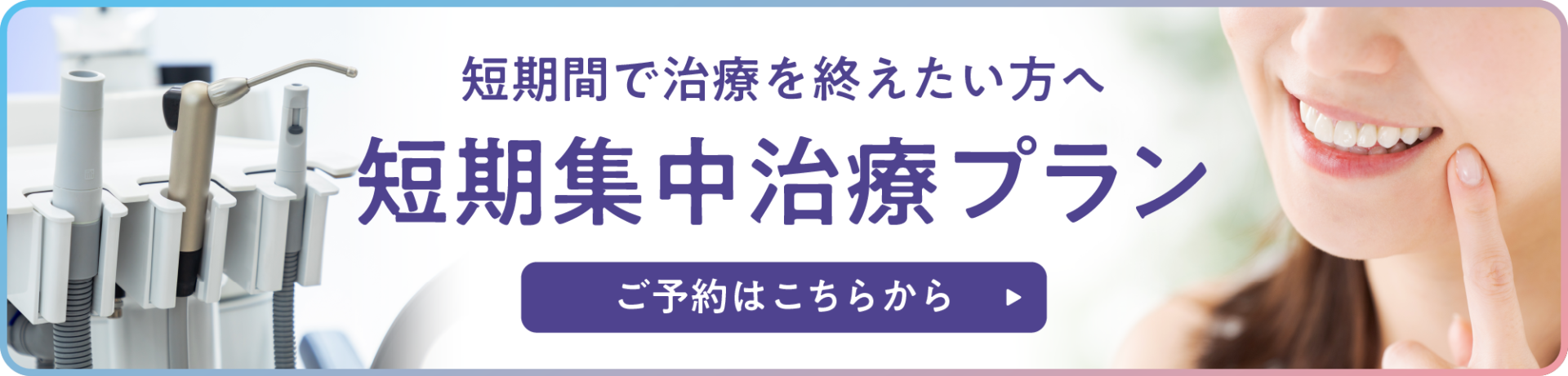 短期間で治療を終えたい方へ 短期集中治療プラン